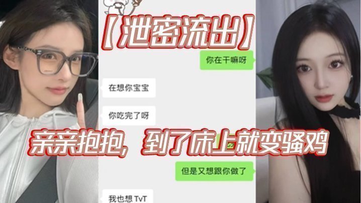 【泄密流出】亲亲抱抱，到了床上就变骚鸡