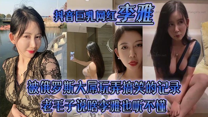 【李雅】抖音巨乳网红被俄罗斯大屌玩弄搞笑的记录哈哈_老毛子说啥李雅也听不懂_就说好大好大_被草的一直乐【欧美激情免费一级A片】