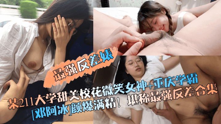 【最强反差婊】某211大学甜美校花微笑女神 重庆学霸[邓阿冰]颜爆满精！堪称最强反差合集【依人青青青免费视频】