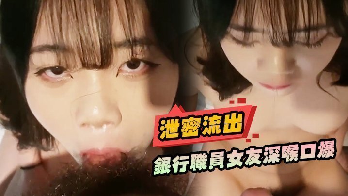 【泄密流出】银行职员女友深喉口爆【人体艺术香蕉】