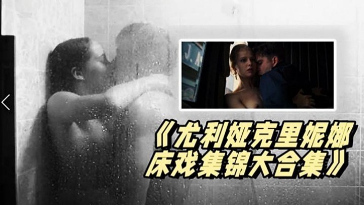 《尤利.娅克里.妮娜.床戏集锦.大合集》_俄罗.斯新一代女.神的众.多影片精【那种麻批曰起爽的视频】