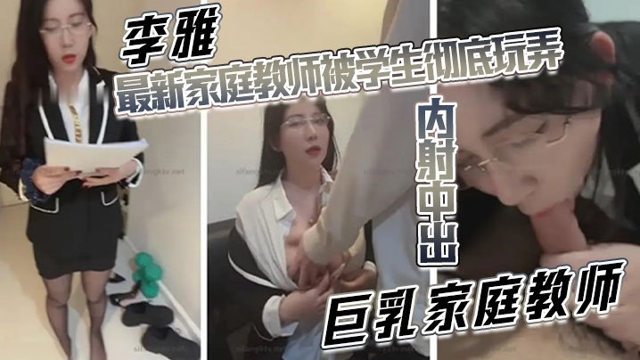 【李雅】最新家庭教师被学生彻底玩弄内射中出巨乳家庭教师【婷婷综合缴情】