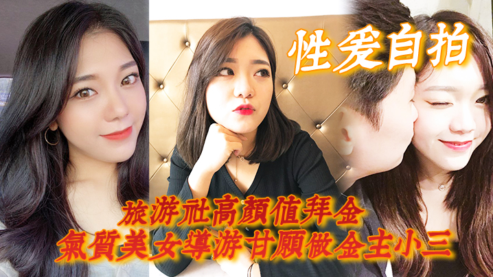 【性爱自拍】旅游社高颜值拜金气质美女导游甘愿做金主小三，各种日常性爱自拍【色河马官网】