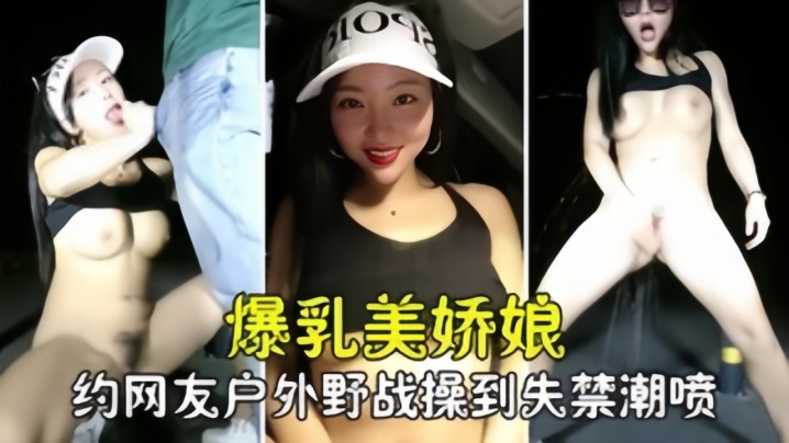 【勾搭撩骚】爆乳美娇娘约网友户外野战，紧张刺激被操到失禁喷尿【偷偷鲁青春草原视频分类】